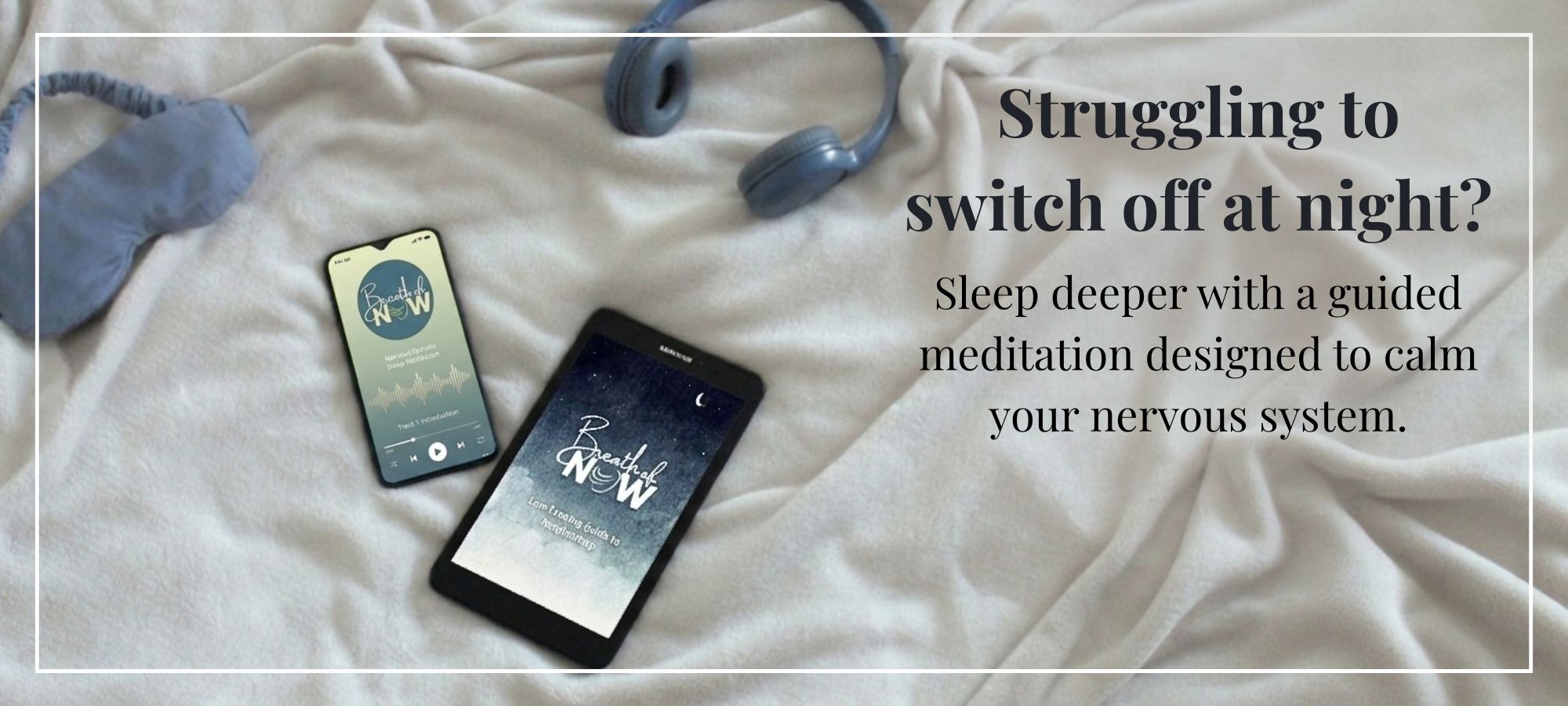 Breath of NOW digital sleep meditation guide and audio track displayed on a phone and tablet, styled on a cosy white blanket with headphones.